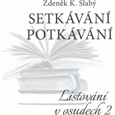 Setkávání potkávání. Listování v osudech II - Zdeněk K. Slabý