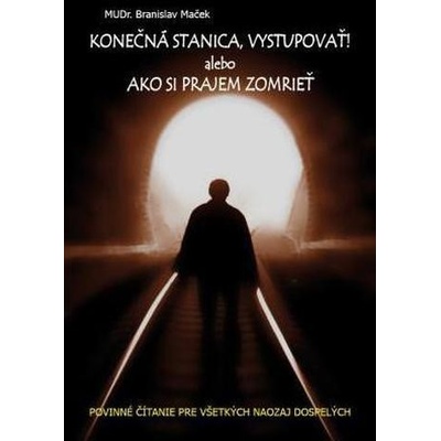 Konečná stanica, vystupovať! alebo Ako si prajem zomrieť - Branislav Maček SK