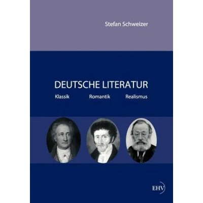 Deutsche Literatur - Klassik, Romantik, Realismus | Stefan Schweizer