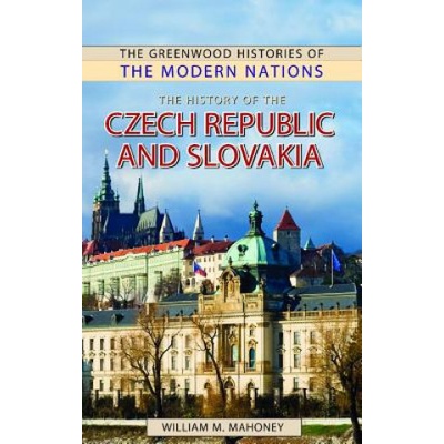 The History of the Czech Republic and Slovakia - William M. Mahoney