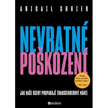 Nevratné poškození - Jak naše dcery propadají transgenderové mánii - Abigail Shrierová