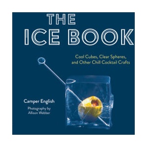 The Ice Book: Cool Cubes, Clear Spheres, and Other Chill Cocktail Crafts | Camper English (ISBN: 9781684352050)