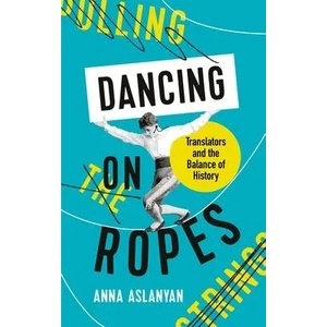 Dancing on Ropes | Anna Aslanyan (ISBN: 9781788162630)