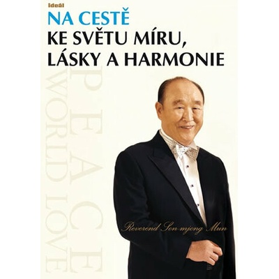 Na cestě ke světu míru, kde náboženství, rasy a národy splynou v jedno. - Son-mjong Mun