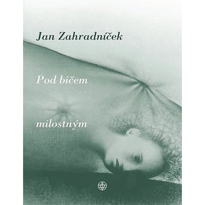 Pod bičem milostným - Zahradníček Jan