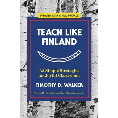 Teach Like Finland: 33 Simple Strategies for Joyful Classrooms (Walker Timothy D.)