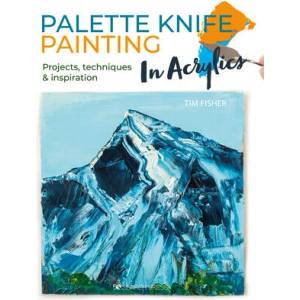 Palette Knife Painting in Acrylics: Projects, Techniques & Inspiration to Get You Started | Fisher, Tim (ISBN: 9781782219699)