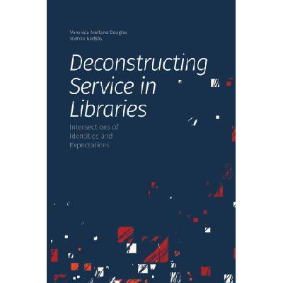 Deconstructing Service in Libraries | Veronica Arellano Douglas, Joanna Gadsby