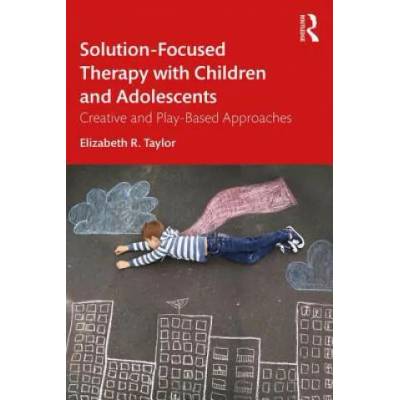 Solution-Focused Therapy with Children and Adolescents | Elizabeth R. Taylor