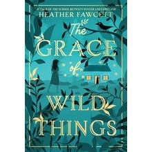 The Grace of Wild Things - Fawcett Heather
