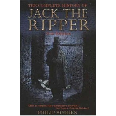 Complete History of Jack the Ripper - Philip Sugden