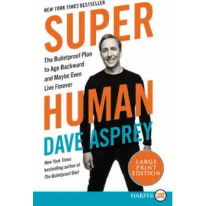 Super Human: The Bulletproof Plan to Age Backwards and Maybe Even Live Forever | Dave Asprey (ISBN: 9780062943866)