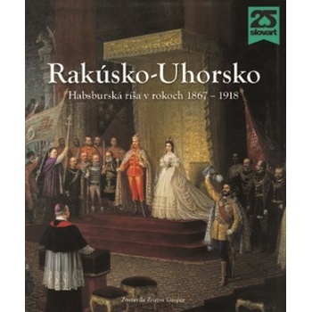 Rakúsko-Uhorsko - 2. vyd. - László Csorba, Csaba Fazekas, Roman Holec