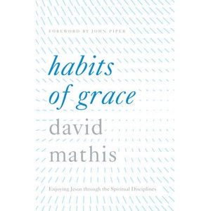 Habits of Grace | David Mathis, John Piper (ISBN: 9781433550478)