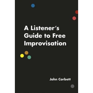 Listener's Guide to Free Improvisation | John Corbett (ISBN: 9780226353807)