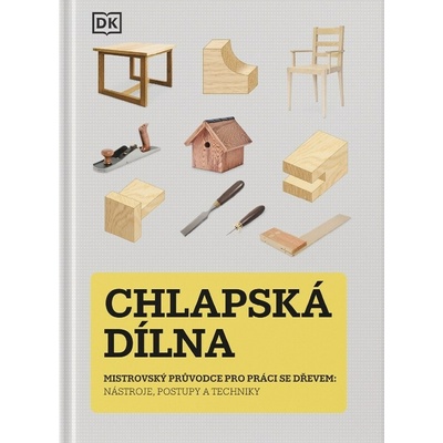Chlapská dílna - Mistrovský průvodce pro práci se dřevem, nástroje, postupy a techniky