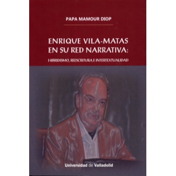 ENRIQUE VILA-MATAS EN SU RED NARRATIVA: HIBRIDISMO, REESCRITURA E INTERTEXTUALIDAD | PAPA MAMOUR DIOP
