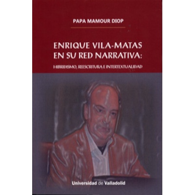 ENRIQUE VILA-MATAS EN SU RED NARRATIVA: HIBRIDISMO, REESCRITURA E INTERTEXTUALIDAD | PAPA MAMOUR DIOP
