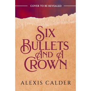 Six Bullets and A Crown | Alexis Calder (ISBN: 9781911750468)