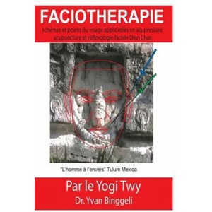 Faciothérapie: schémas et points du visage applicables en acupressure acupuncture et réflexologie faciale Dien Chan | Yvan Binggeli Yogi Twy, Bel'air (ISBN: 9781537535425)
