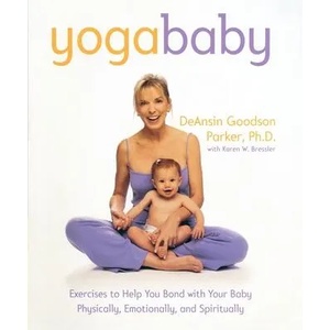 Yoga Baby: Exercises to Help You Bond with Your Baby Physically, Emotionally, and Spiritually | DeAnsin Goodson Parker, Karen W. Bressler, Marilyn Parker (ISBN: 9780767904056)