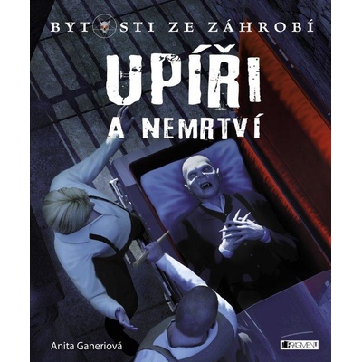 Bytosti ze záhrobí – Upíři a nemrtví - Anita Ganeriová