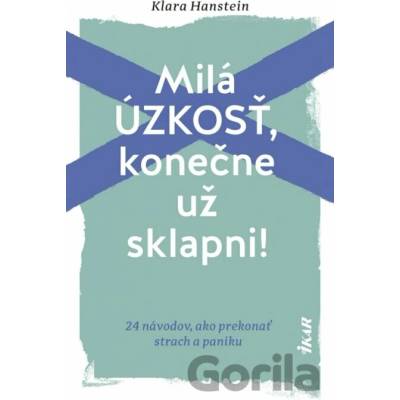 Milá úzkosť, konečne už sklapni!: 24 návodov, ako prekonať strach a paniku