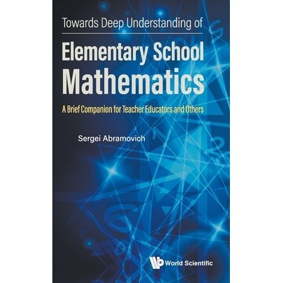 "Towards Deep Understanding of Elementary School Mathematics: A Brief Companion for Teacher Educators and Others" - "" ("Sergei Abramovich")(Pevná vazba)