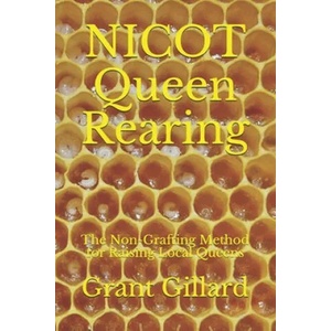 NICOT Queen Rearing: The Non-Grafting Method for Raising Local Queens Updated 2nd Edition | Grant F. C. Gillard (ISBN: 9781707963362)