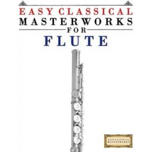 Easy Classical Masterworks for Flute: Music of Bach, Beethoven, Brahms, Handel, Haydn, Mozart, Schubert, Tchaikovsky, Vivaldi and Wagner | Easy Classical Masterworks (ISBN: 9781499174748)