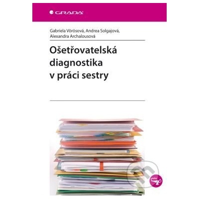 Ošetřovatelská diagnostika v práci sestry - Gabriela Vörösová, Andrea Solgajová, Alexandra Archalousová