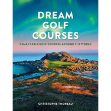 Dream Golf Courses: Remarkable Golf Courses Around the World