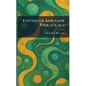 Epitome of Ambulant Proctology | Charles Elton Blanchard (ISBN: 9781025639659)