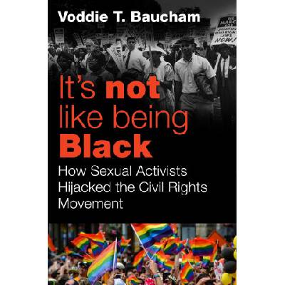 It's Not Like Being Black: How Gay Activists Hijacked the Civil Rights Movement and Threaten Civilization as We Know It | Baucham, Voddie T