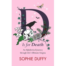 D Is for Death Mortality Explored Stories, Insights and Reflections Duffy Sophie