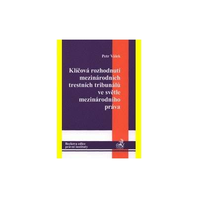 Klíčová rozhodnutí mezinárodních trestních tribunálů ve světle mezinárodního prá - Petr Válek