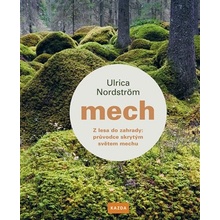 Mech - Z lesa do zahrady: průvodce skrytým světem mechu - Ulrica Nordström