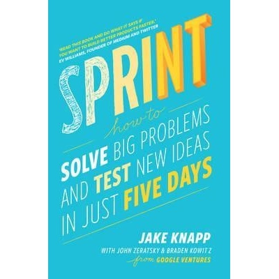 Sprint : How to Solve Big Problems and Test New Ideas in Just Five Days
