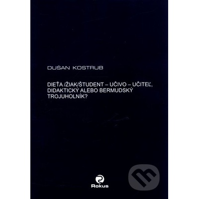 Dieťa/žiak/študent - učiteľ - učivo - didaktický alebo bermudský trojuholník? - Dušan Kostrub