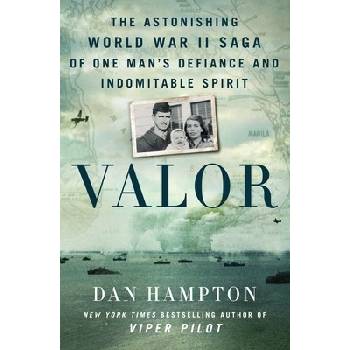 Valor: The Astonishing World War II Saga of One Man's Defiance and Indomitable Spirit Hampton Dan