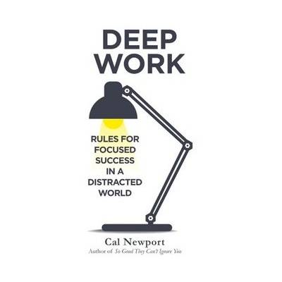 Deep Work: Rules for Focused Success in a Dis... - Cal Newport