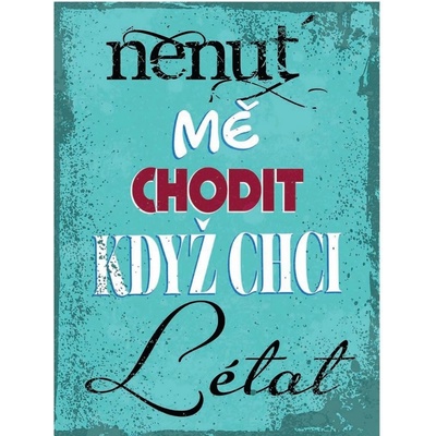 Ceduľa Nenut mě chodit když chci létat
