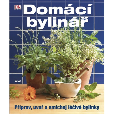 Domácí bylinář - Připrav, uvař a smíchej léčivé bylinky