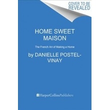 Home Sweet Maison: The French Art of Making a Home Postel-Vinay Danielle