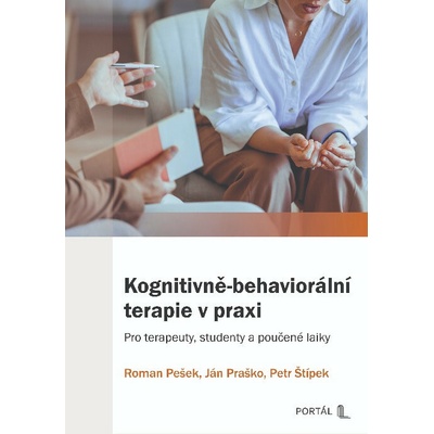 Kognitivně-behaviorální terapie v praxi - Pro terapeuty, studenty a poučené laiky - Ján Praško, Petr Štípek, Roman Pešek