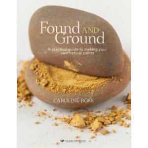 Found and Ground: A Practical Guide to Making Your Own Foraged Paints (ISBN: 9781800920996)