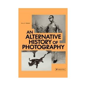 An Alternative History of Photography - Phillip Prodger
