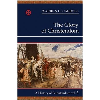 The Glory of Christendom, 1100-1517: A History of Christendom Vol. 3 Carroll Warren H.Paperback
