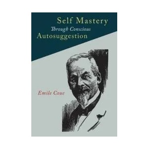 Self Mastery Through Conscious Autosuggestion | Emile Coue (ISBN: 9781684220069)