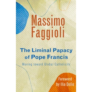 Liminal Papacy of Pope Francis: Moving Toward Global Catholicity | Ilia Delio (ISBN: 9781626983687)